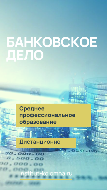 Среднее профессиональное образование   Банковское дело Дистанционно Академический институт Коломна